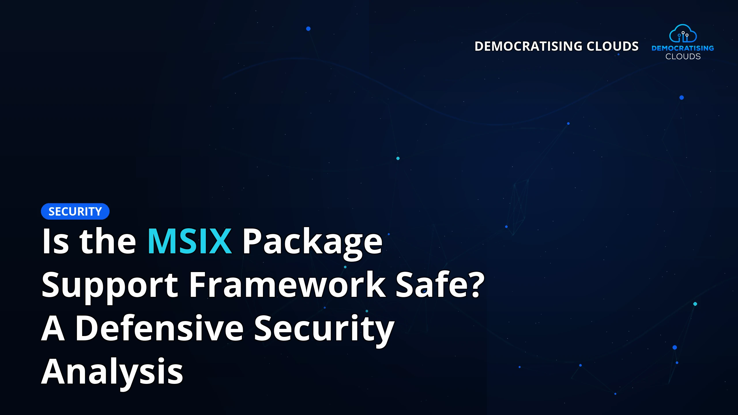 Is the MSIX Package Support Framework Safe? A Defensive Security Analysis